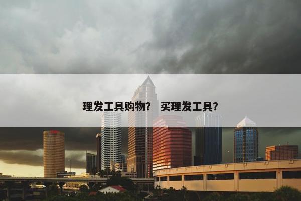理发工具购物？ 买理发工具？