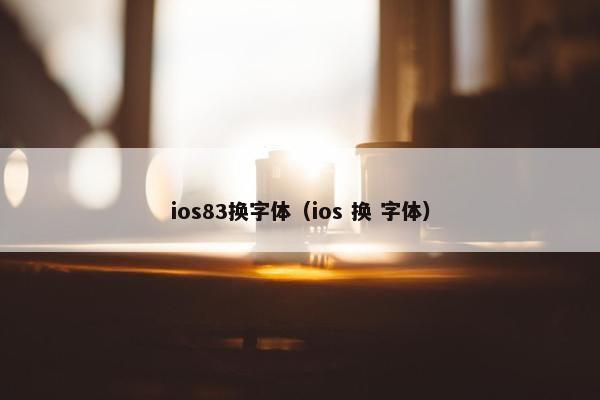 ios83换字体（ios 换 字体）