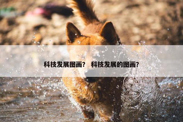 科技发展图画？ 科技发展的图画？