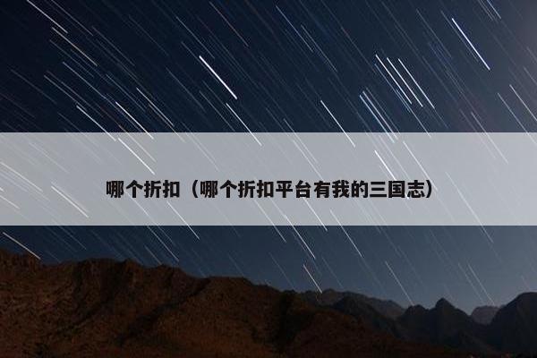 哪个折扣（哪个折扣平台有我的三国志）