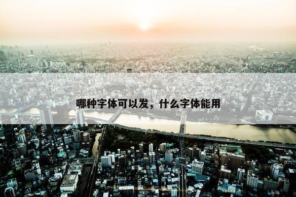 哪种字体可以发，什么字体能用