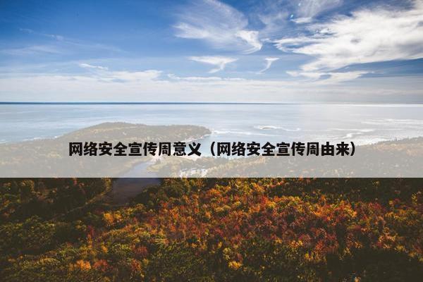 网络安全宣传周意义（网络安全宣传周由来）