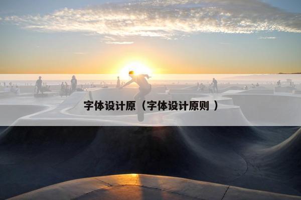 字体设计原（字体设计原则 ）