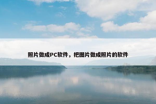 照片做成PC软件，把图片做成照片的软件