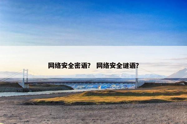 网络安全密语？ 网络安全谜语？