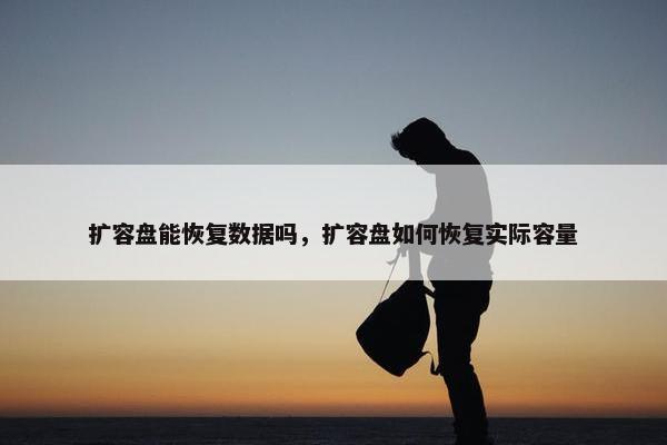 扩容盘能恢复数据吗，扩容盘如何恢复实际容量