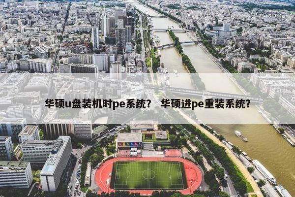 华硕u盘装机时pe系统？ 华硕进pe重装系统？