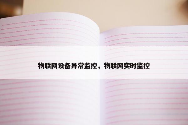 物联网设备异常监控，物联网实时监控