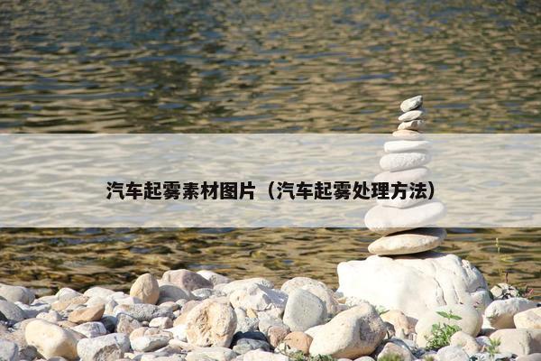 汽车起雾素材图片（汽车起雾处理方法）