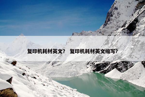 复印机耗材英文？ 复印机耗材英文缩写？