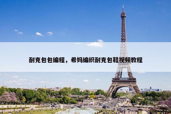 耐克包包编程，希妈编织耐克包鞋视频教程