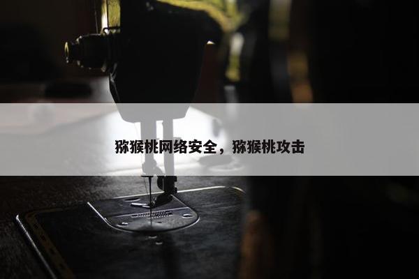 猕猴桃网络安全，猕猴桃攻击