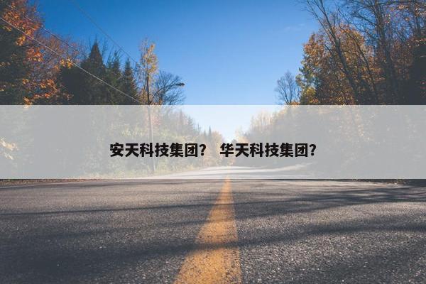 安天科技集团？ 华天科技集团？