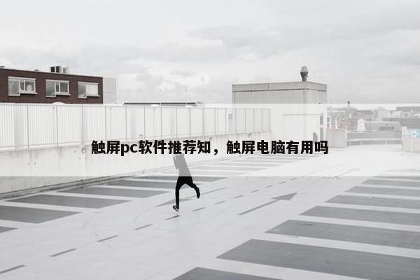 触屏pc软件推荐知，触屏电脑有用吗