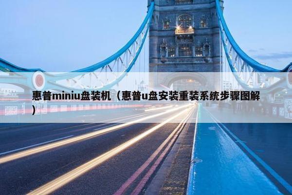 惠普miniu盘装机（惠普u盘安装重装系统步骤图解）