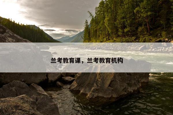 兰考教育课，兰考教育机构