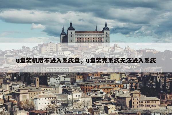 u盘装机后不进入系统盘，u盘装完系统无法进入系统