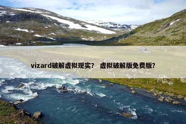 vizard破解虚拟现实？ 虚拟破解版免费版？