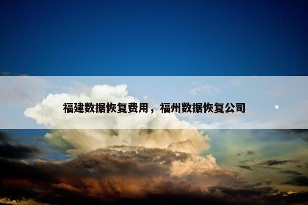 福建数据恢复费用，福州数据恢复公司