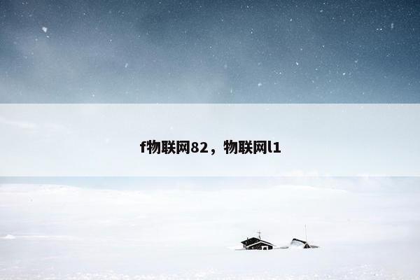 f物联网82，物联网l1