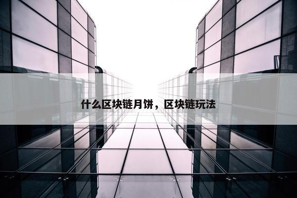 什么区块链月饼，区块链玩法