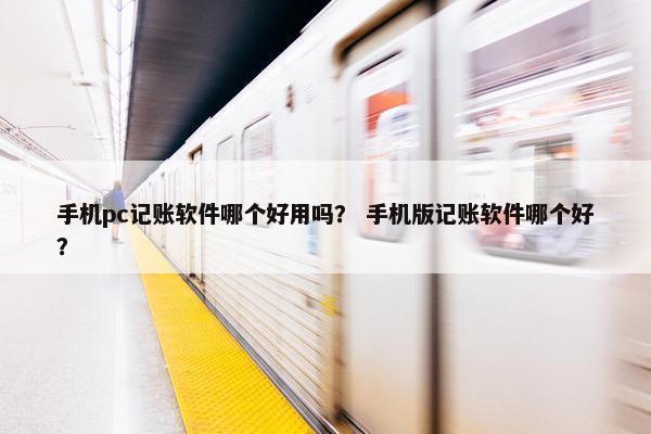 手机pc记账软件哪个好用吗？ 手机版记账软件哪个好？