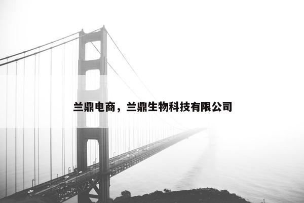 兰鼎电商，兰鼎生物科技有限公司
