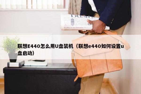 联想E440怎么用U盘装机（联想e440如何设置u盘启动）