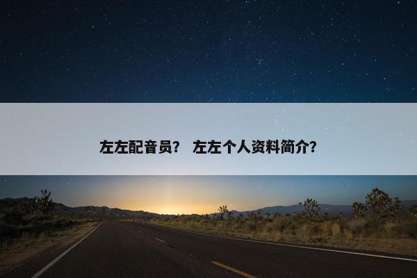 左左配音员？ 左左个人资料简介？