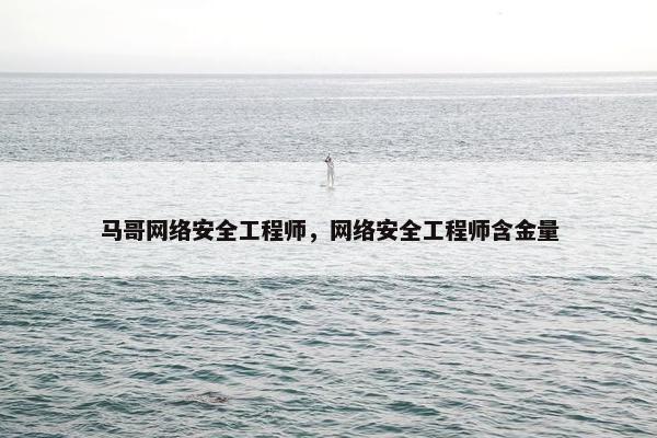 马哥网络安全工程师，网络安全工程师含金量