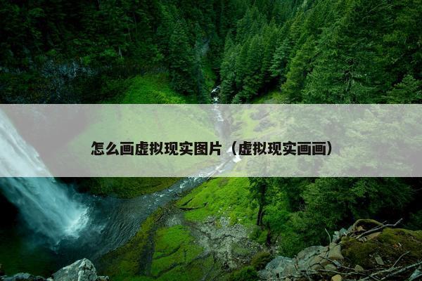 怎么画虚拟现实图片（虚拟现实画画）