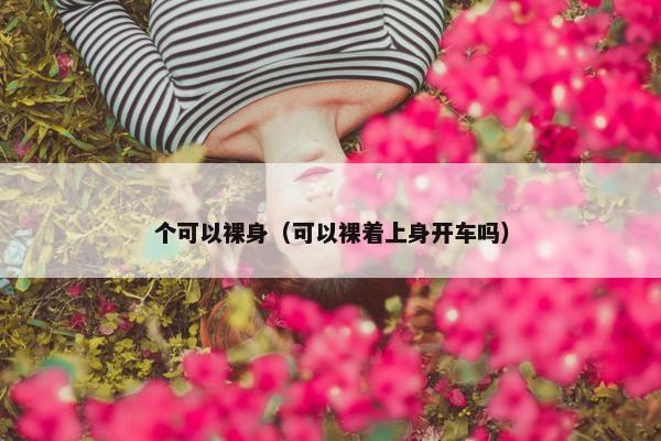 个可以裸身（可以裸着上身开车吗）