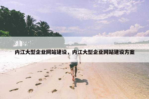 内江大型企业网站建设，内江大型企业网站建设方案
