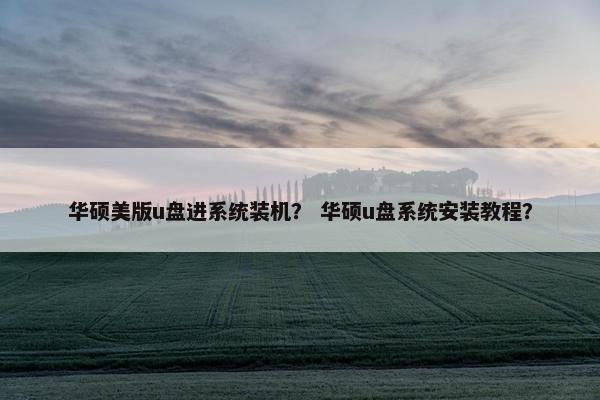华硕美版u盘进系统装机？ 华硕u盘系统安装教程？