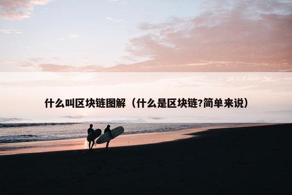 什么叫区块链图解（什么是区块链?简单来说）