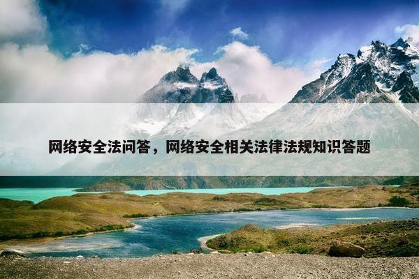 网络安全法问答，网络安全相关法律法规知识答题
