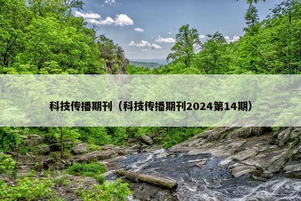 科技传播期刊（科技传播期刊2024第14期）