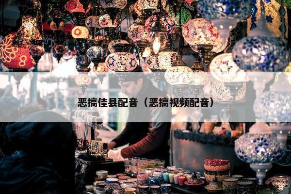恶搞佳县配音（恶搞视频配音）
