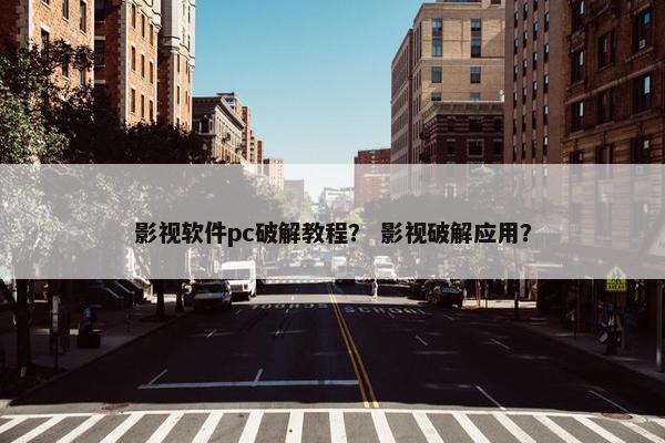影视软件pc破解教程？ 影视破解应用？