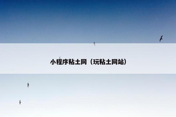 小程序粘土网（玩粘土网站）
