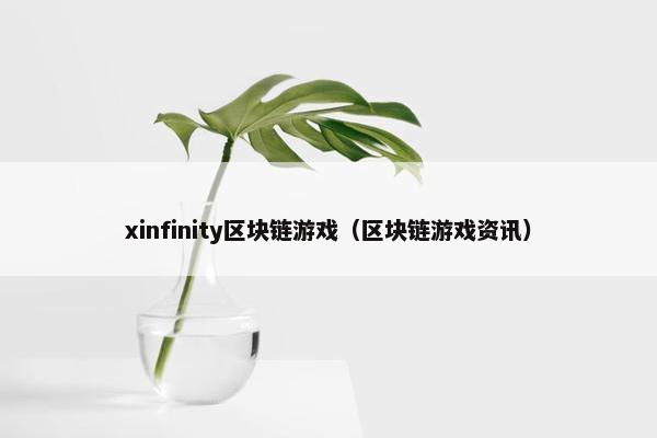 xinfinity区块链游戏（区块链游戏资讯）