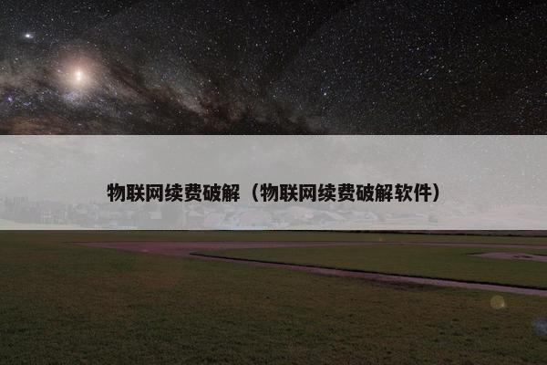 物联网续费破解（物联网续费破解软件）