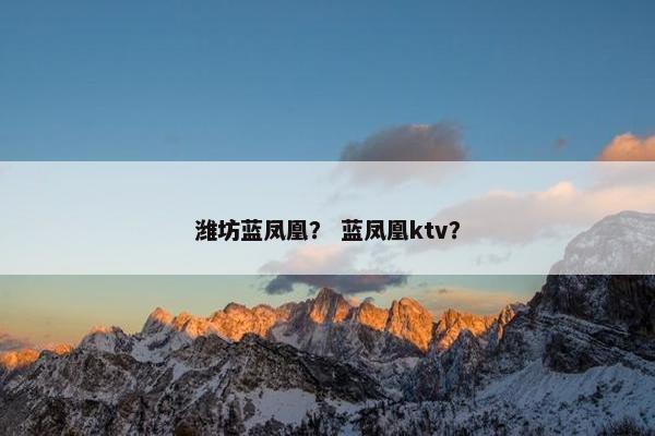 潍坊蓝凤凰？ 蓝凤凰ktv？