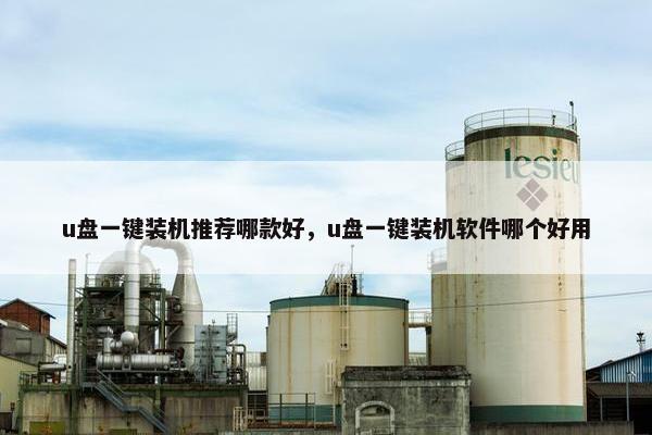 u盘一键装机推荐哪款好，u盘一键装机软件哪个好用