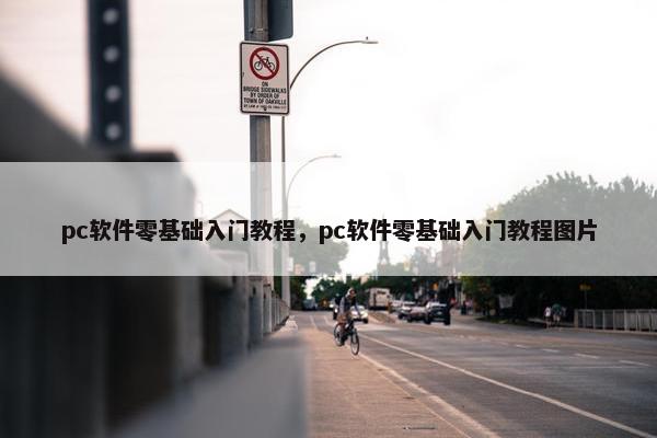 pc软件零基础入门教程，pc软件零基础入门教程图片
