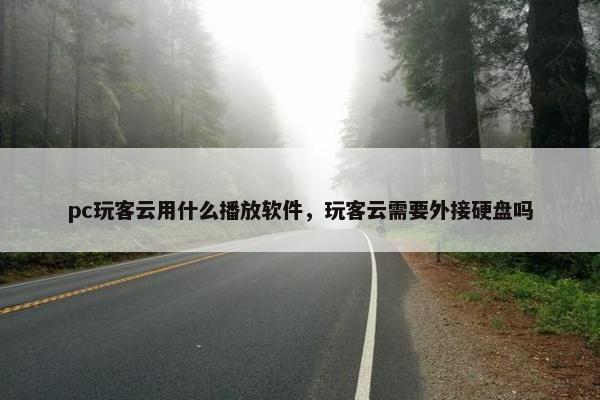 pc玩客云用什么播放软件，玩客云需要外接硬盘吗