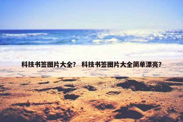 科技书签图片大全？ 科技书签图片大全简单漂亮？