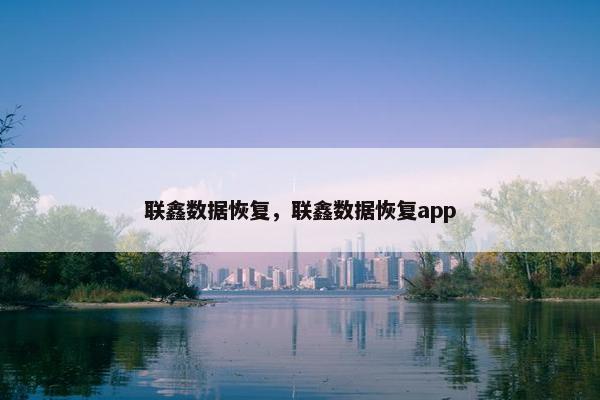 联鑫数据恢复，联鑫数据恢复app
