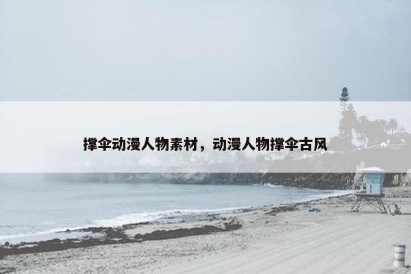 撑伞动漫人物素材，动漫人物撑伞古风