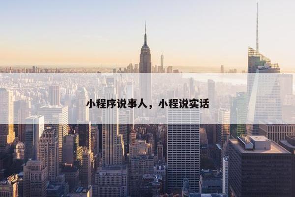 小程序说事人，小程说实话